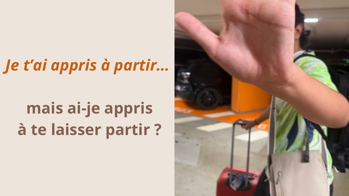 Je t’ai appris à partir…. mais ai-je appris à te laisser partir ? 